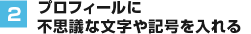 ②プロフィールに不思議な文字や記号を入れる