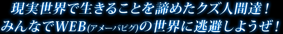 現実世界で生きることを諦めたクズ人間達！みんなでWEB(アメーバピグ)の世界に逃避しようぜ！現実逃避クラブ