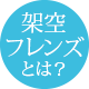 架空フレンズとは？