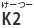 K2（けーつー）