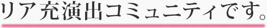 リア充実演出コミュニティです。