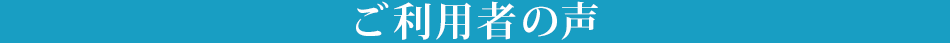 ご利用者の声