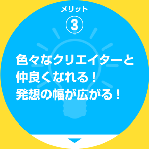 メリット3 色々なクリエイターと仲良くなれる!発想の幅が広がる!