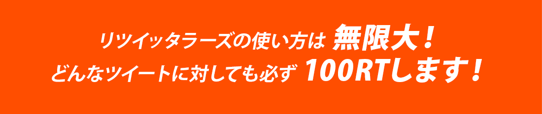 リツイッタラーズの使い方は無限大！どんなツイートに対しても必ず100RTします！
